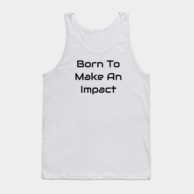 Born To Make An Impact Tank Top by Jitesh Kundra